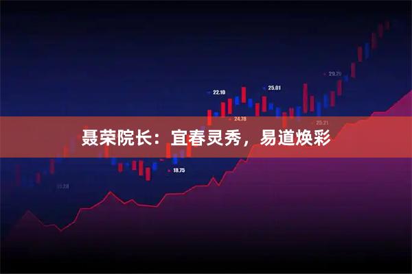 聂荣院长：宜春灵秀，易道焕彩