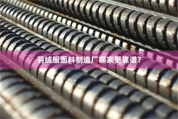 羽绒服面料制造厂哪家更靠谱？