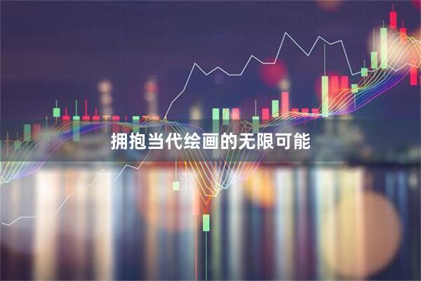拥抱当代绘画的无限可能