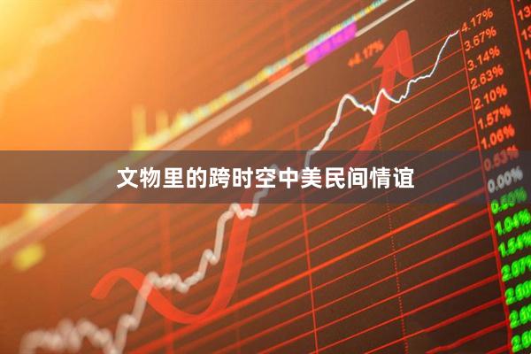 文物里的跨时空中美民间情谊