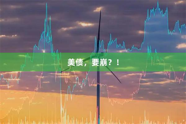 美债，要崩？！